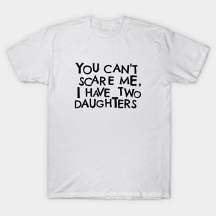 You Cant Scare Me, I have Two Daughters T-Shirt